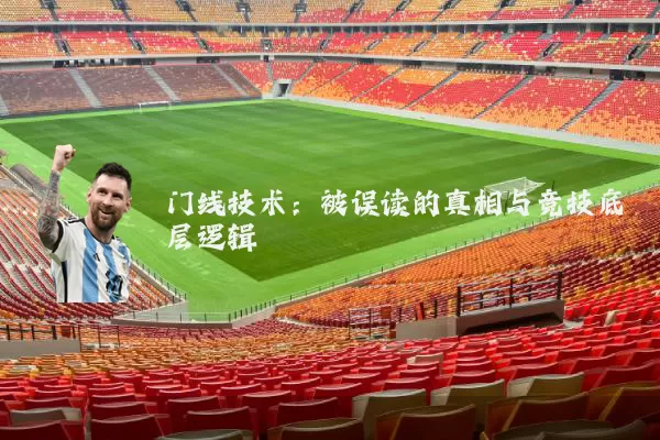 门线技术:被误读的真相与竞技底层逻辑