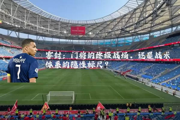 零封:门将的终极战场,还是战术体系的隐性标尺?
