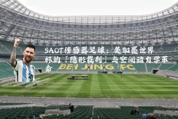 SAOT传感器足球：美加墨世界杯的「隐形裁判」与空间动力学革命