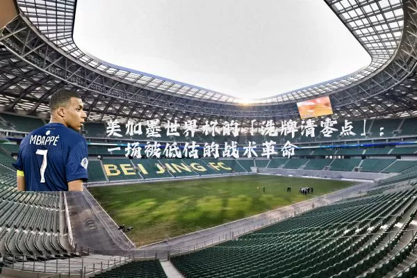 美加墨世界杯的「洗牌清零点」：一场被低估的战术革命