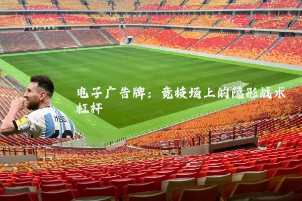 电子广告牌:竞技场上的隐形战术杠杆